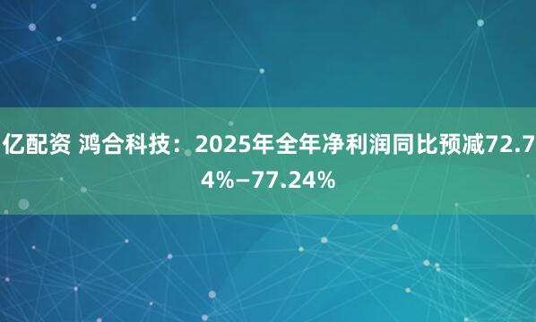 亿配资 鸿合科技：2025年全年净利润同比预减72.74%—77.24%